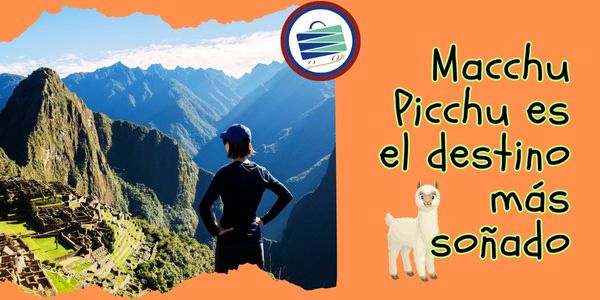 Machu Picchu es el destino más soñado